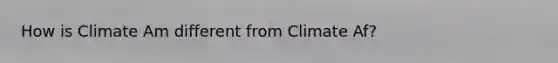 How is Climate Am different from Climate Af?