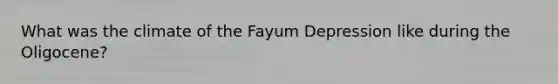 What was the climate of the Fayum Depression like during the Oligocene?