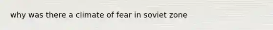 why was there a climate of fear in soviet zone