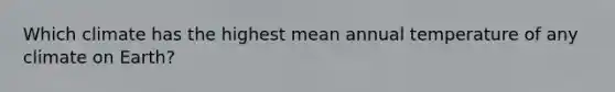 Which climate has the highest mean annual temperature of any climate on Earth?