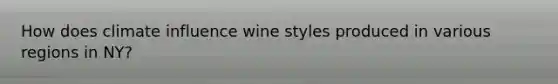 How does climate influence wine styles produced in various regions in NY?