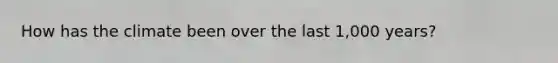 How has the climate been over the last 1,000 years?