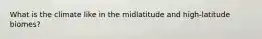 What is the climate like in the midlatitude and high-latitude biomes?