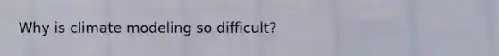 Why is climate modeling so difficult?
