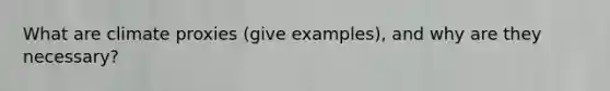 What are climate proxies (give examples), and why are they necessary?