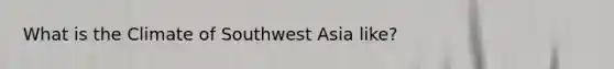 What is the Climate of Southwest Asia like?