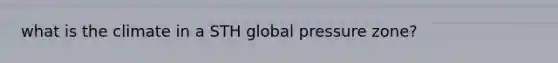 what is the climate in a STH global pressure zone?