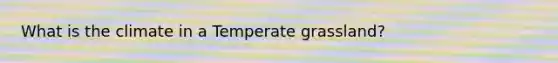What is the climate in a Temperate grassland?