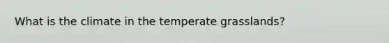 What is the climate in the temperate grasslands?