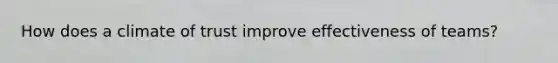 How does a climate of trust improve effectiveness of teams?