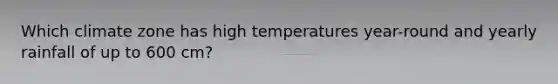 Which climate zone has high temperatures year-round and yearly rainfall of up to 600 cm?