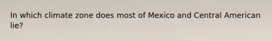 In which climate zone does most of Mexico and Central American lie?