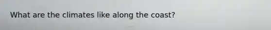 What are the climates like along the coast?