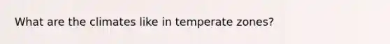 What are the climates like in temperate zones?