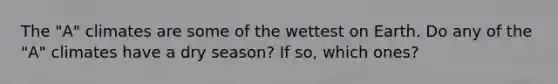 The "A" climates are some of the wettest on Earth. Do any of the "A" climates have a dry season? If so, which ones?