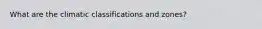 What are the climatic classifications and zones?