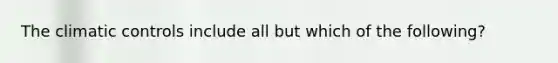 The climatic controls include all but which of the following?