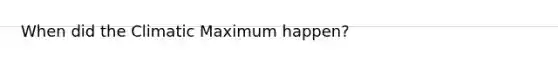 When did the Climatic Maximum happen?