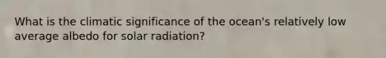 What is the climatic significance of the ocean's relatively low average albedo for solar radiation?