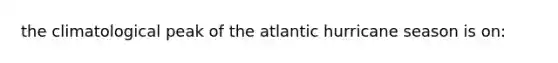 the climatological peak of the atlantic hurricane season is on: