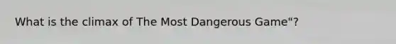 What is the climax of The Most Dangerous Game"?