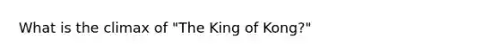 What is the climax of "The King of Kong?"