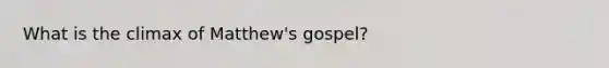 What is the climax of Matthew's gospel?