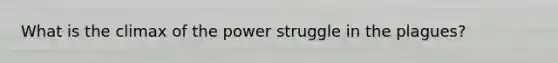 What is the climax of the power struggle in the plagues?