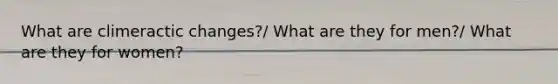 What are climeractic changes?/ What are they for men?/ What are they for women?
