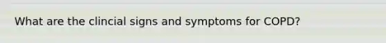 What are the clincial signs and symptoms for COPD?