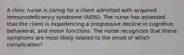 A clinic nurse is caring for a client admitted with acquired immunodeficiency syndrome (AIDS). The nurse has assessed that the client is experiencing a progressive decline in cognitive, behavioral, and motor functions. The nurse recognizes that these symptoms are most likely related to the onset of which complication?