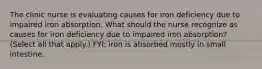 The clinic nurse is evaluating causes for iron deficiency due to impaired iron absorption. What should the nurse recognize as causes for iron deficiency due to impaired iron absorption? (Select all that apply.) FYI: iron is absorbed mostly in small intestine.