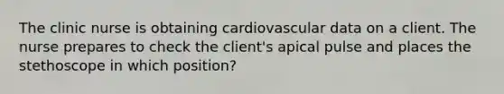 The clinic nurse is obtaining cardiovascular data on a client. The nurse prepares to check the client's apical pulse and places the stethoscope in which position?