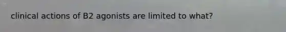 clinical actions of B2 agonists are limited to what?