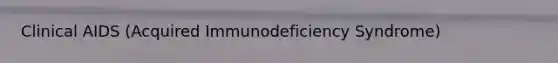 Clinical AIDS (Acquired Immunodeficiency Syndrome)