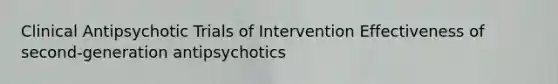 Clinical Antipsychotic Trials of Intervention Effectiveness of second-generation antipsychotics