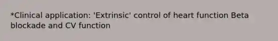 *Clinical application: 'Extrinsic' control of heart function Beta blockade and CV function