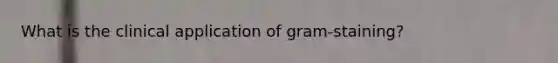 What is the clinical application of gram-staining?