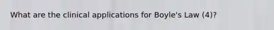 What are the clinical applications for <a href='https://www.questionai.com/knowledge/kdvBalZ1bx-boyles-law' class='anchor-knowledge'>boyle's law</a> (4)?