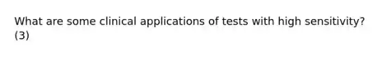 What are some clinical applications of tests with high sensitivity? (3)