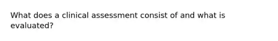 What does a clinical assessment consist of and what is evaluated?