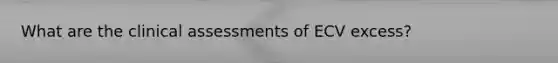 What are the clinical assessments of ECV excess?