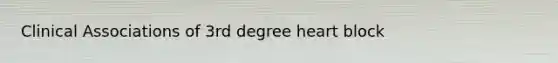 Clinical Associations of 3rd degree heart block