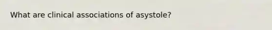 What are clinical associations of asystole?