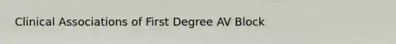 Clinical Associations of First Degree AV Block