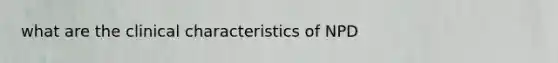 what are the clinical characteristics of NPD