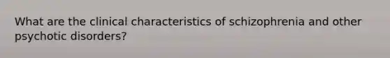 What are the clinical characteristics of schizophrenia and other psychotic disorders?