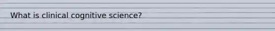What is clinical cognitive science?