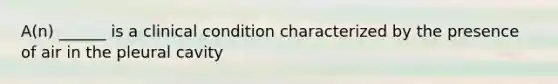 A(n) ______ is a clinical condition characterized by the presence of air in the pleural cavity