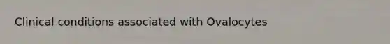 Clinical conditions associated with Ovalocytes
